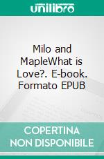 Milo and MapleWhat is Love?. E-book. Formato EPUB ebook