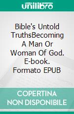 Bible's Untold TruthsBecoming A Man Or Woman Of God. E-book. Formato EPUB ebook
