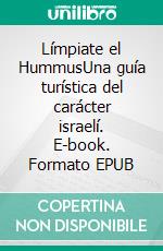Límpiate el HummusUna guía turística del carácter israelí. E-book. Formato EPUB ebook