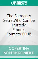 The Surrogacy SecretWho Can be Trusted?. E-book. Formato EPUB ebook