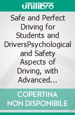 Safe and Perfect Driving for Students and DriversPsychological and Safety Aspects of Driving, with Advanced Driving Techniques. E-book. Formato EPUB ebook
