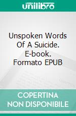 Unspoken Words Of A Suicide. E-book. Formato EPUB ebook