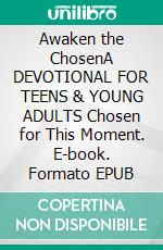 Awaken the ChosenA DEVOTIONAL FOR TEENS & YOUNG ADULTS Chosen for This Moment. E-book. Formato EPUB ebook