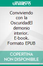 Conviviendo con la OscuridadEl demonio interior. E-book. Formato EPUB ebook
