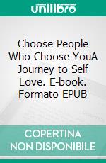 Choose People Who Choose YouA Journey to Self Love. E-book. Formato EPUB ebook