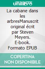 La cabane dans les arbresManuscrit original écrit par Steven Meyers. E-book. Formato EPUB ebook