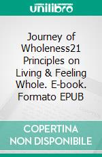 Journey of Wholeness21 Principles on Living & Feeling Whole. E-book. Formato EPUB ebook