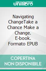 Navigating ChangeTake a Chance Make a Change. E-book. Formato EPUB ebook