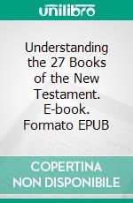 Understanding the 27 Books of the New Testament. E-book. Formato EPUB ebook