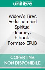 Widow's FireA Seduction and Spiritual Journey. E-book. Formato EPUB ebook