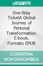 One-Way TicketA Global Journey of Personal Transformation. E-book. Formato EPUB ebook