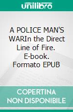 A POLICE MAN'S WARIn the Direct Line of Fire. E-book. Formato EPUB ebook