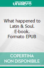 What happened to Latin & Soul. E-book. Formato EPUB ebook