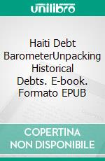 Haiti Debt BarometerUnpacking Historical Debts. E-book. Formato EPUB ebook