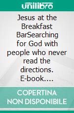 Jesus at the Breakfast BarSearching for God with people who never read the directions. E-book. Formato EPUB ebook