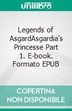Legends of AsgardAsgardia’s Princesse Part 1. E-book. Formato EPUB ebook