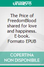 The Price of FreedomBlood shared for love and happiness. E-book. Formato EPUB ebook