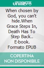 When chosen by God, you can't hide.When Grace Steps In, Death Has To Step Back.. E-book. Formato EPUB ebook