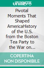 Pivotal Moments That Shaped AmericaHistory of the U.S. from the Boston Tea Party to the War on Terror. E-book. Formato EPUB ebook