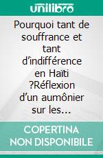 Pourquoi tant de souffrance et tant d’indifférence en Haïti ?Réflexion d’un aumônier sur les blessures, l’indifférence et la dignité d’Haïti. E-book. Formato EPUB ebook