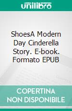 ShoesA Modern Day Cinderella Story. E-book. Formato EPUB ebook