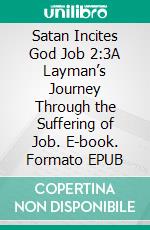 Satan Incites God Job 2:3A Layman’s Journey Through the Suffering of Job. E-book. Formato EPUB ebook