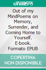 Out of my MindPoems on Memory, Surrender, and Coming Home to Yourself. E-book. Formato EPUB ebook