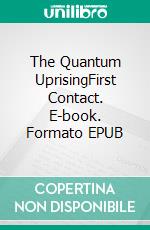The Quantum UprisingFirst Contact. E-book. Formato EPUB ebook