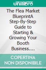 The Flea Market BlueprintA Step-By-Step Guide to Starting & Growing Your Booth Business. E-book. Formato EPUB ebook