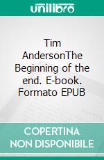 Tim AndersonThe Beginning of the end. E-book. Formato EPUB ebook