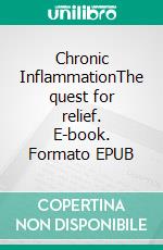 Chronic InflammationThe quest  for relief. E-book. Formato EPUB ebook