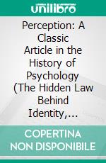 Perception: A Classic Article in the History of Psychology (The Hidden Law Behind Identity, Reality, and the Life You Were Meant to Build). E-book. Formato EPUB ebook