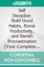 Self Discipline: Build Good Habits, Boost Productivity, and Banish Procrastination (Your Complete Blueprint for Excellence in Personal, Family, Social, and Professional Life). E-book. Formato EPUB ebook