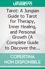 Tarot: A Jungian Guide to Tarot for Therapy, Inner Healing, and Personal Growth (A Complete Guide to Discover the Secrets of Tarot Reading). E-book. Formato EPUB ebook