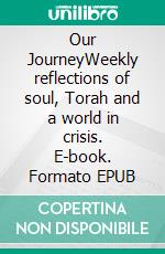 Our JourneyWeekly reflections of soul, Torah and a world in crisis. E-book. Formato EPUB ebook