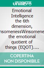 Emotional Intelligence the 6th dimension, WinsomenessWinsomeness, the emotional quotient of things (EQOT). E-book. Formato EPUB ebook