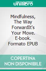 Mindfulness, The Way ForwardIt's Your Move. E-book. Formato EPUB ebook