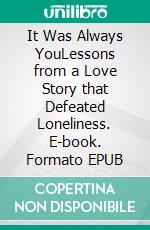 It Was Always YouLessons from a Love Story that Defeated Loneliness. E-book. Formato EPUB ebook