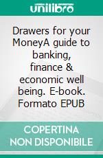 Drawers for your MoneyA guide to banking, finance & economic well being. E-book. Formato EPUB ebook
