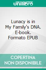 Lunacy is in My Family's DNA. E-book. Formato EPUB ebook