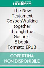 The New Testament GospelsWalking together through the Gospels. E-book. Formato EPUB ebook