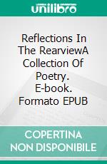 Reflections In The RearviewA Collection Of Poetry. E-book. Formato EPUB ebook