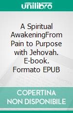 A Spiritual AwakeningFrom Pain to Purpose with Jehovah. E-book. Formato EPUB ebook