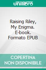 Raising Riley, My Enigma. E-book. Formato EPUB ebook
