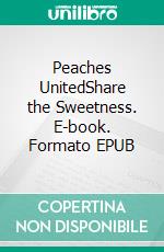 Peaches UnitedShare the Sweetness. E-book. Formato EPUB ebook