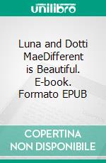 Luna and Dotti MaeDifferent is Beautiful. E-book. Formato EPUB ebook