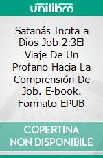 Satanás Incita a Dios Job 2:3El Viaje De Un Profano Hacia La Comprensión De Job. E-book. Formato EPUB ebook