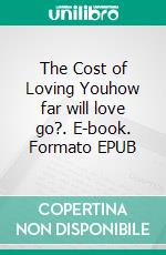 The Cost of Loving Youhow far will love go?. E-book. Formato EPUB ebook