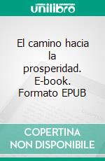 El camino hacia la prosperidad. E-book. Formato EPUB ebook