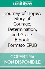 Journey of HopeA Story of Courage, Determination, and Grace. E-book. Formato EPUB ebook
